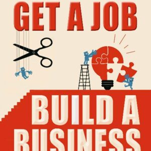 Don'T Get A Job - Build A Business